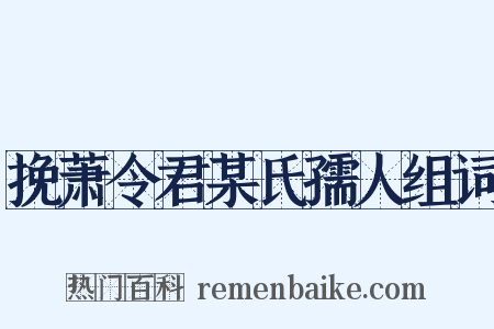 挽萧令君某氏孺人组词是什么意思的图片